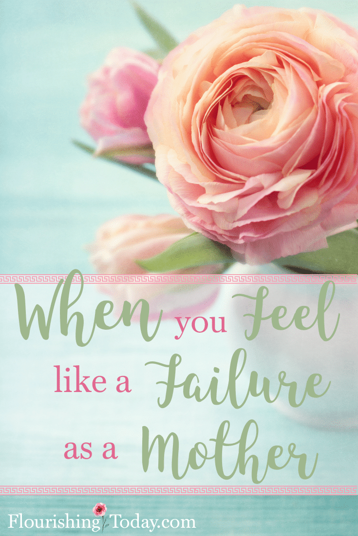 When You Feel Like A Failure As A Mother Flourishing Today