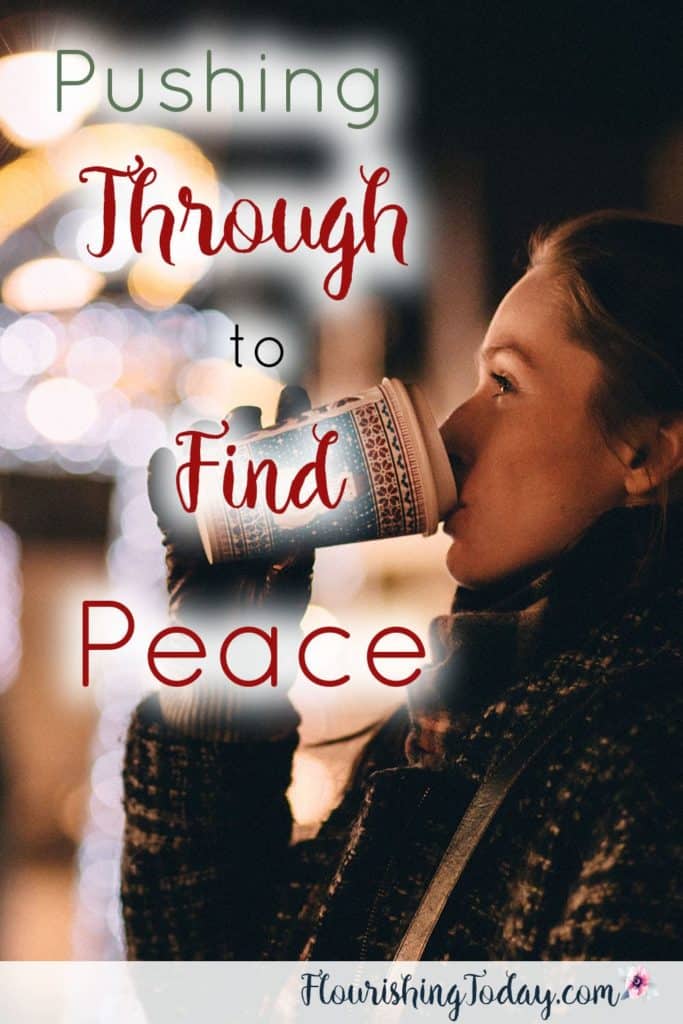 Pushing Through to Find Peace | Holiday Busyness | Finding Peace in Christmas | Christmas Challenge | Keeping Christ in Christmas