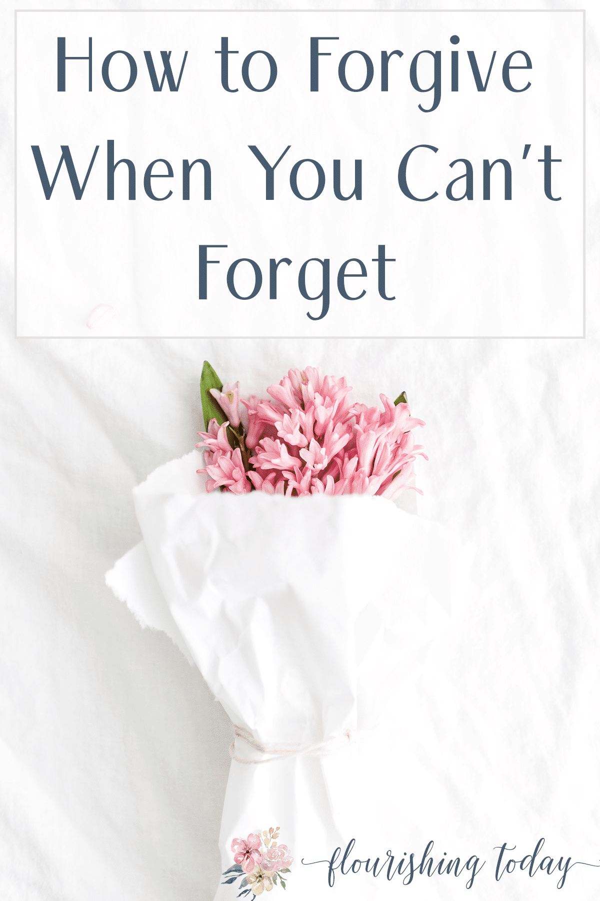 How to Forgive When You Can't Forget - Flourishing Today