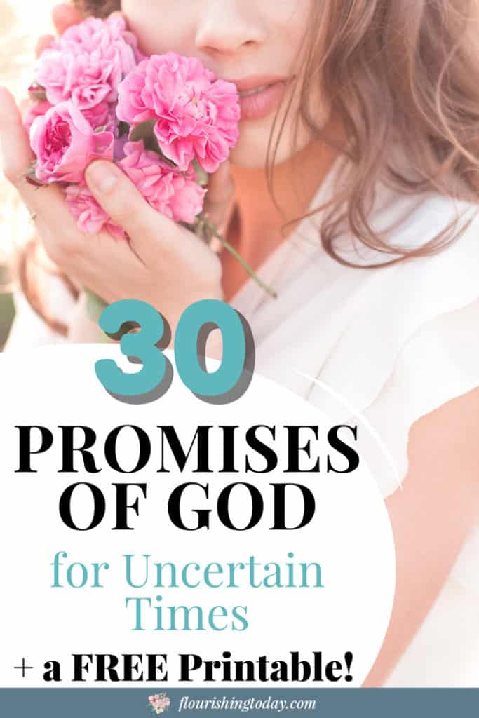 Are you looking for encouraging Bible verses for tough times? During these difficult seasons there is nothing more powerful than to declare God's Promises. Here you'll find 30 verses on God's Promises in the Bible to speak over you and your family. #godspromises #promisesofGod #bibleverses #nofear #scripture #bible